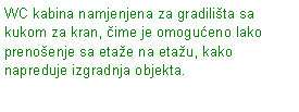 Text Box: WC kabina namjenjena za gradilita sa kukom za kran, ime je omogueno lako prenoenje sa etae na etau, kako napreduje izgradnja objekta.